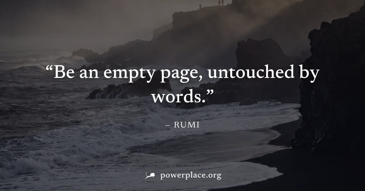 "Be an empty page, untouched by words." — Rumi