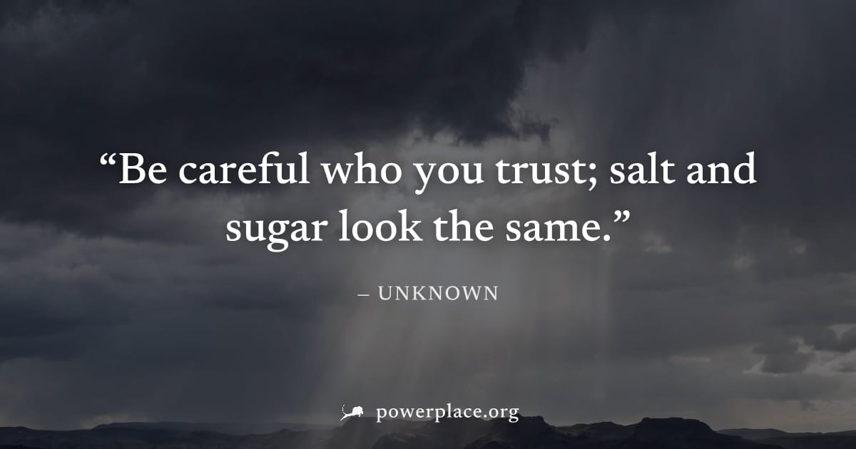 "Be careful who you trust; salt and sugar look the same." — Unknown