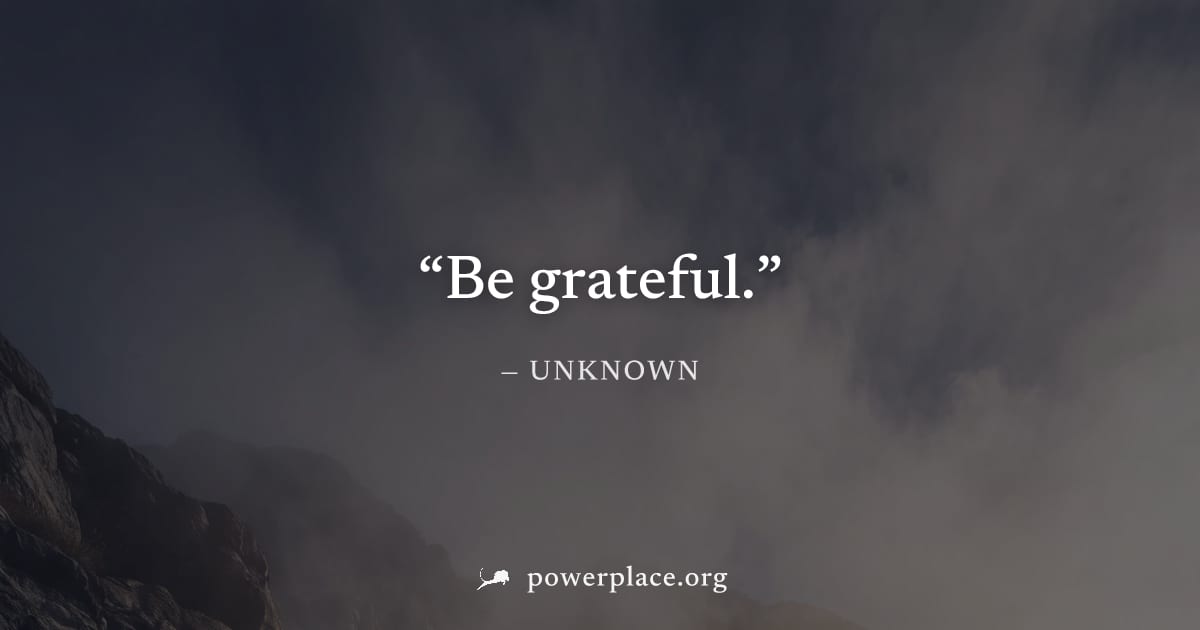 "Be grateful." — Unknown