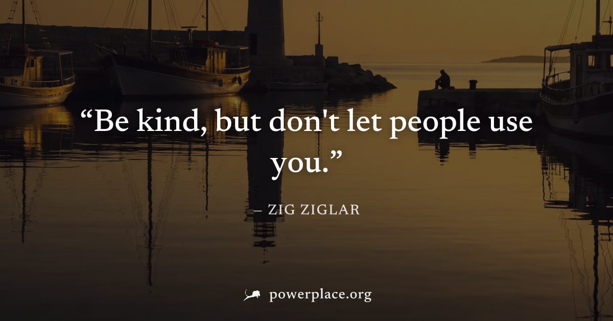"Be kind, but don't let people use you." — Zig Ziglar