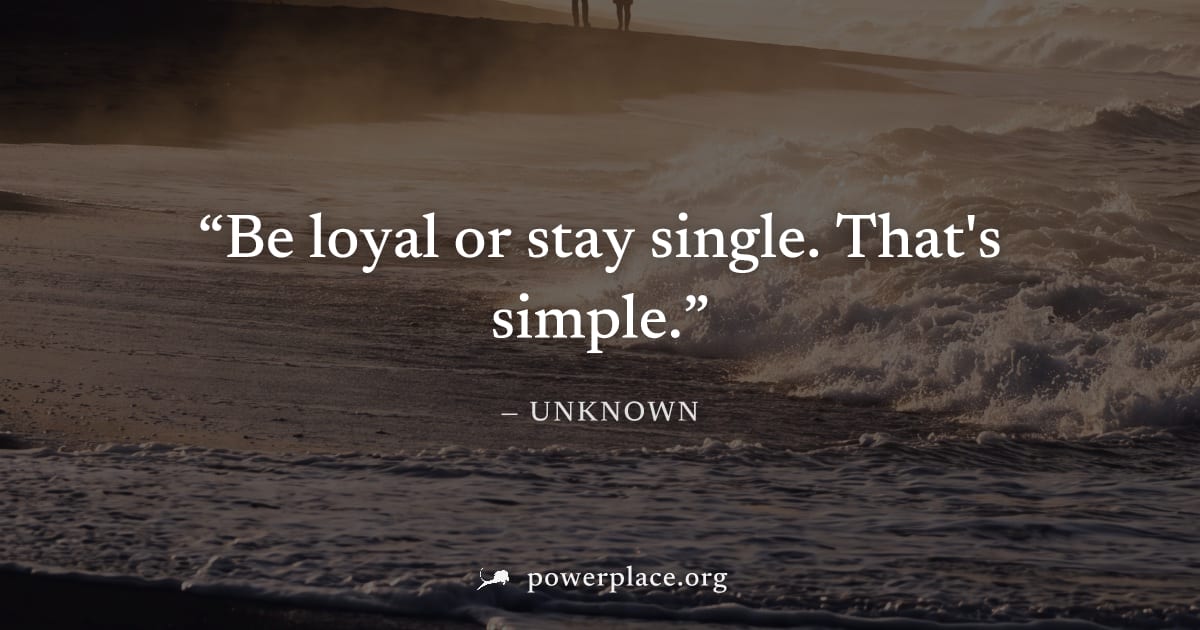 "Be loyal or stay single. That's simple." — Unknown