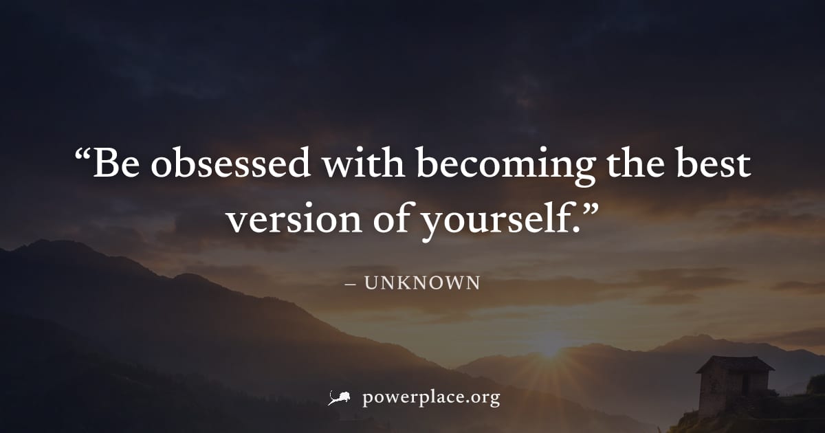 "Be obsessed with becoming the best version of yourself." — Unknown