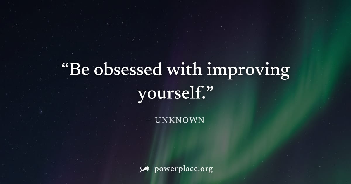 "Be obsessed with improving yourself." — Unknown