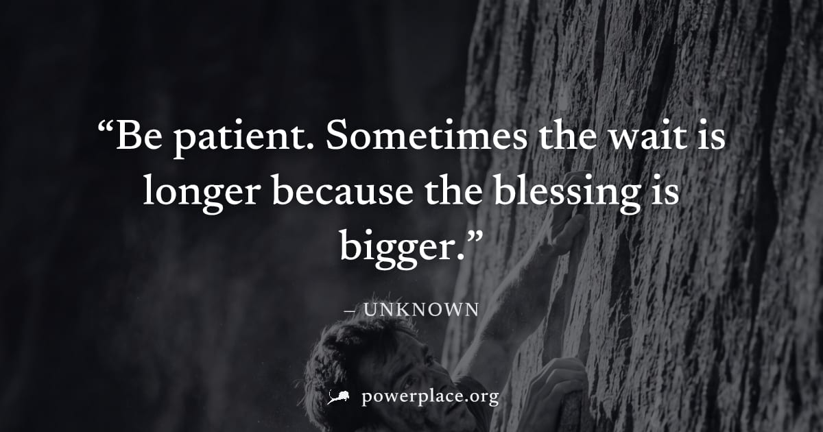 "Be patient. Sometimes the wait is longer because the blessing is bigger." — Unknown