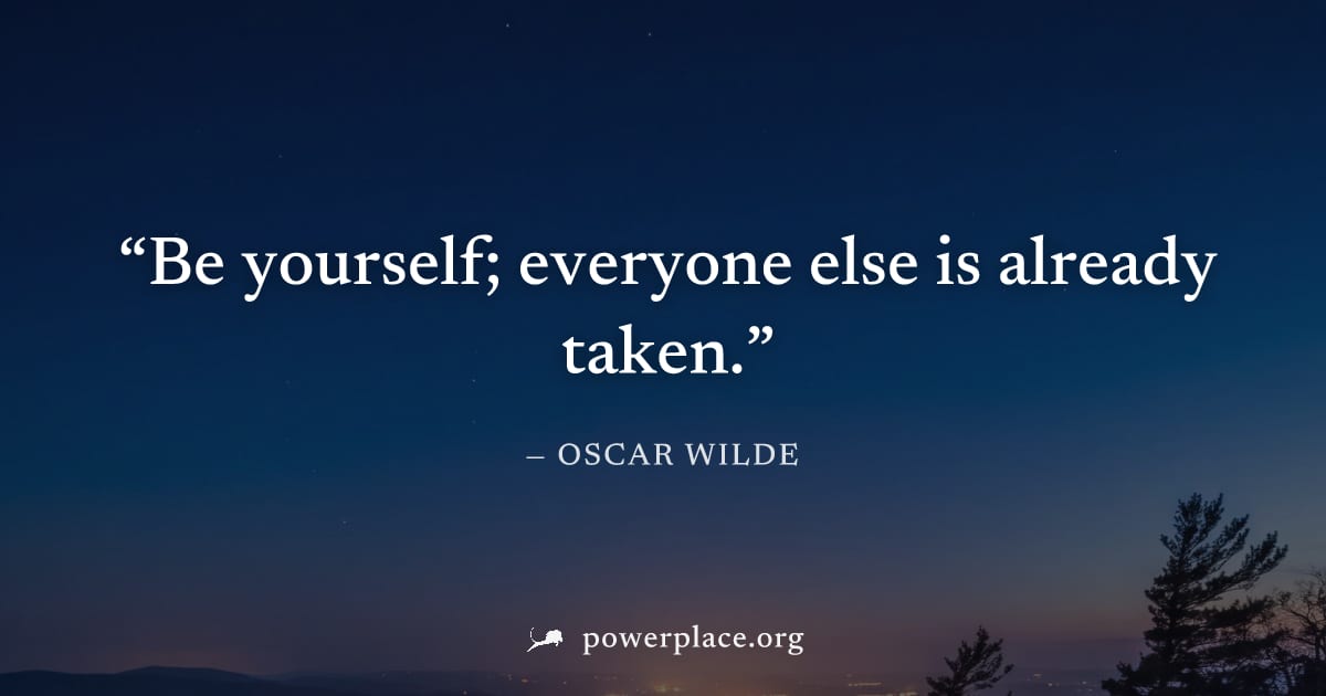 "Be yourself; everyone else is already taken." — Oscar Wilde