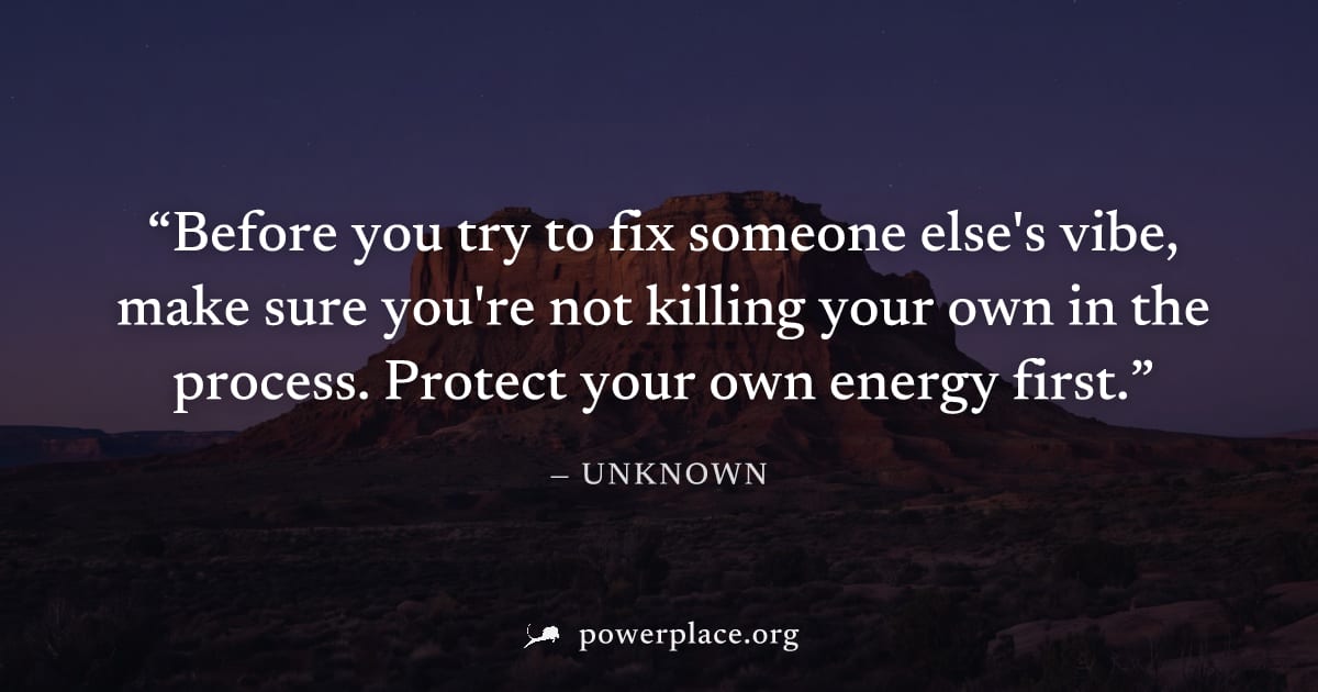 "Before you try to fix someone else's vibe, make sure you're not killing your own in the process. Protect your own energy first." — Unknown