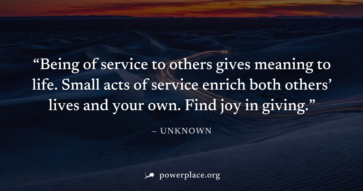 "Being of service to others gives meaning to life. Small acts of service enrich both others’ lives and your own. Find joy in giving." — Unknown