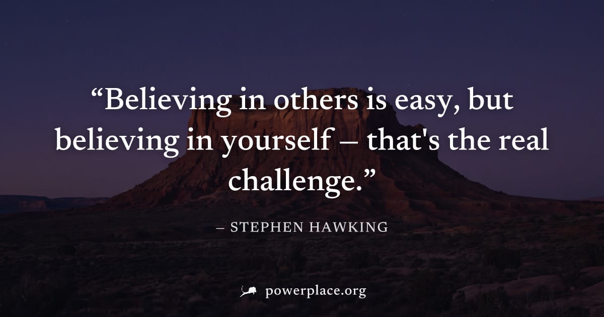 "Believing in others is easy, but believing in yourself — that's the real challenge." — Stephen Hawking