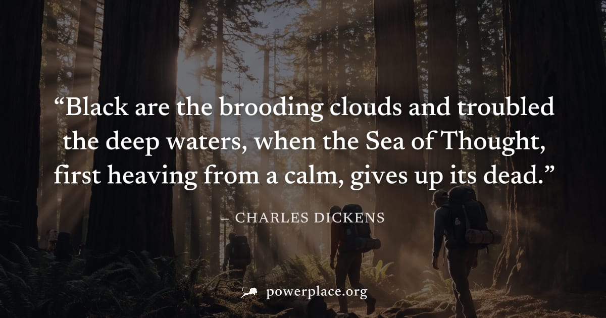 "Black are the brooding clouds and troubled the deep waters, when the Sea of Thought, first heaving from a calm, gives up its dead." — Charles Dickens