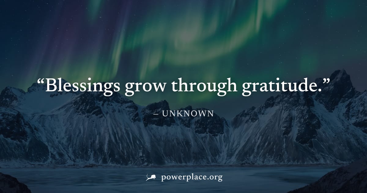 "Blessings grow through gratitude." — Unknown