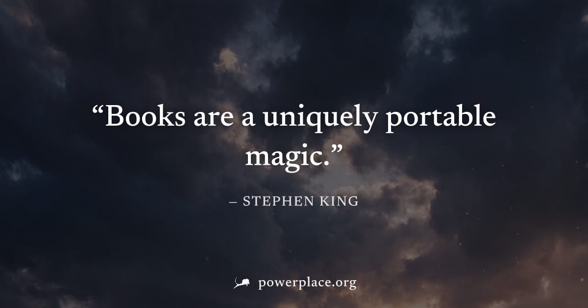 "Books are a uniquely portable magic." — Stephen King