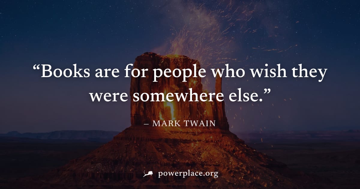 "Books are for people who wish they were somewhere else." — Mark Twain