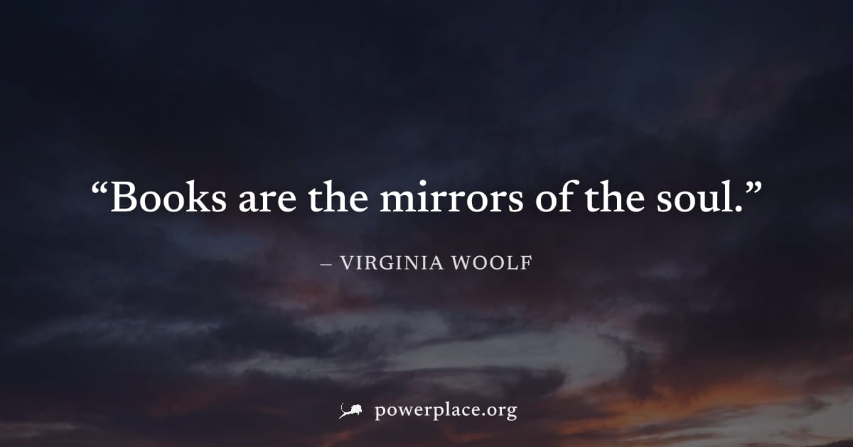 "Books are the mirrors of the soul." — Virginia Woolf