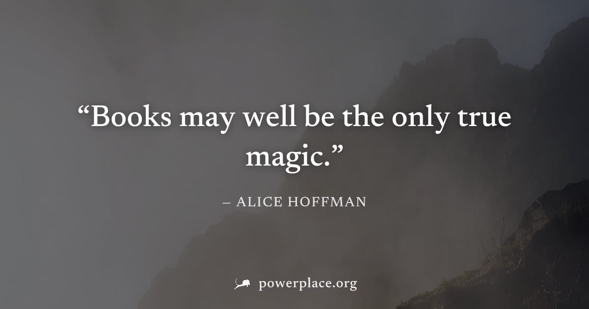"Books may well be the only true magic." — Alice Hoffman
