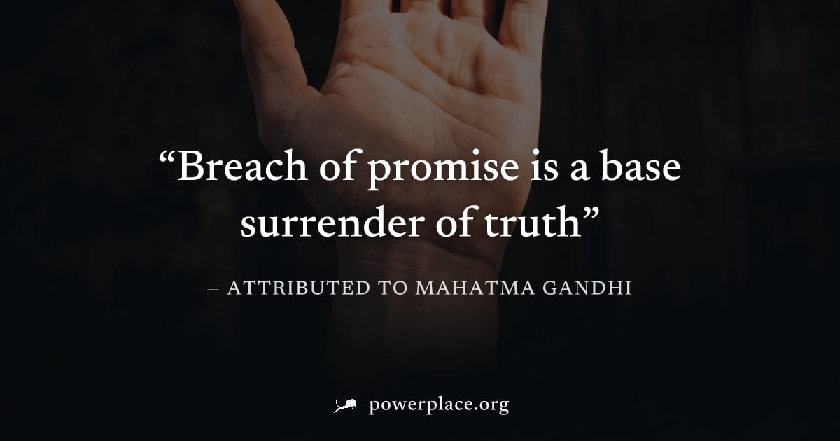 "Breach of promise is a base surrender of truth" — Attributed to Mahatma Gandhi