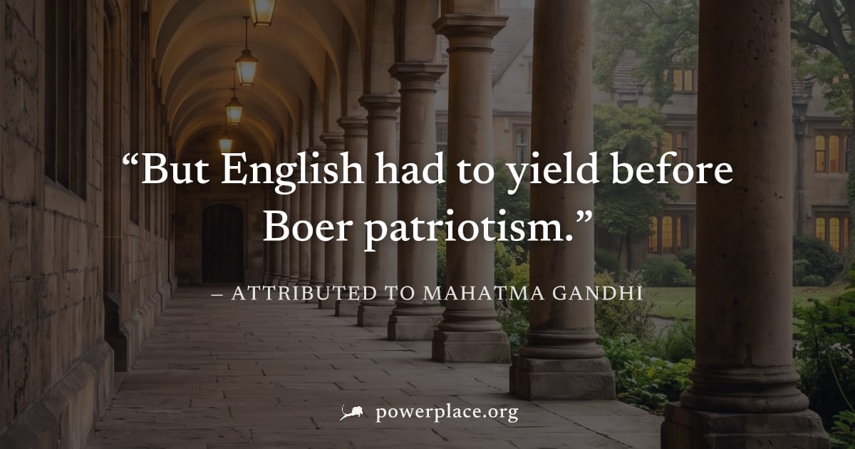 "But English had to yield before Boer patriotism." — Attributed to Mahatma Gandhi