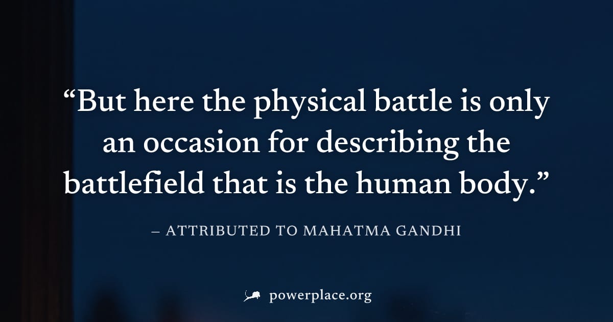 "But here the physical battle is only an occasion for describing the battlefield that is the human body." — Attributed to Mahatma Gandhi