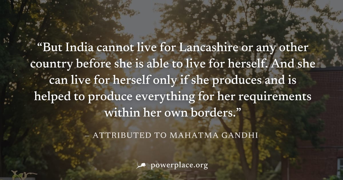 "But India cannot live for Lancashire or any other country before she is able to live for herself. And she can live for herself only if she produces and is helped to produce everything for her require
