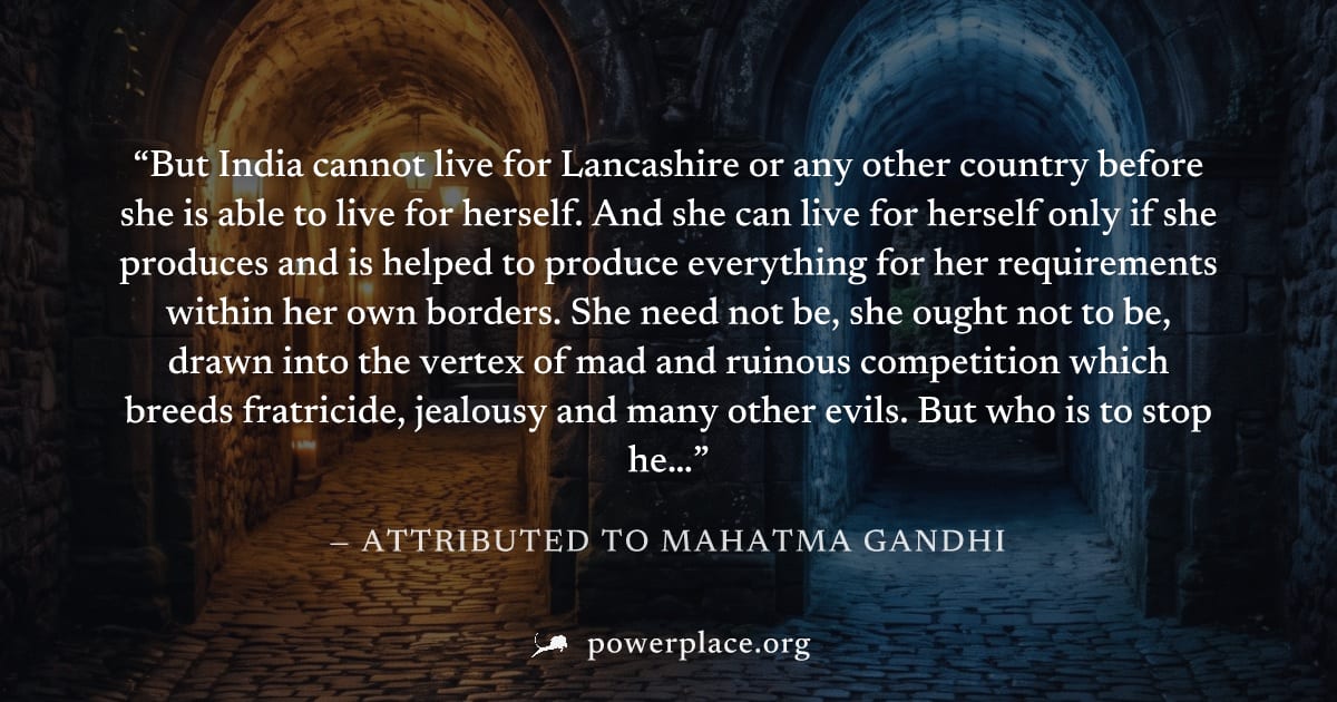 "But India cannot live for Lancashire or any other country before she is able to live for herself. And she can live for herself only if she produces and is helped to produce everything for her require