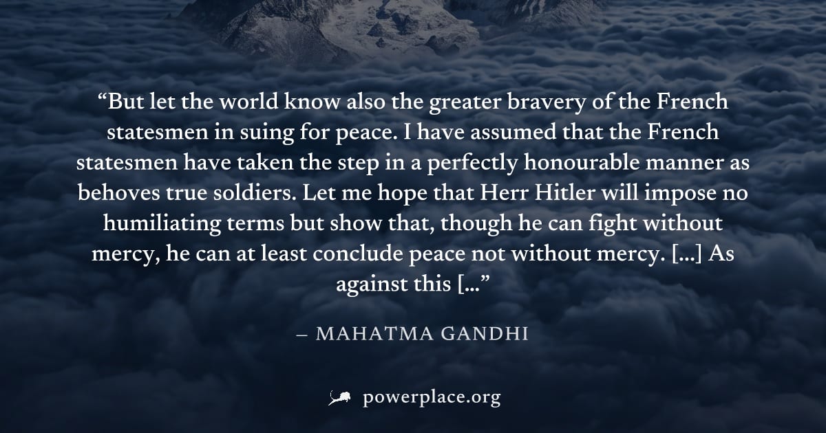"But let the world know also the greater bravery of the French statesmen in suing for peace. I have assumed that the French statesmen have taken the step in a perfectly honourable manner as behoves tr