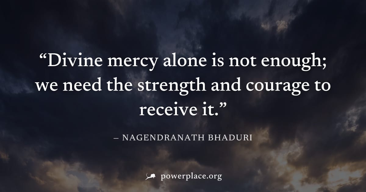 "Divine mercy alone is not enough; we need the strength and courage to receive it." — Nagendranath Bhaduri