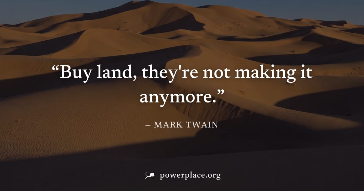 "Buy land, they're not making it anymore." — Mark Twain