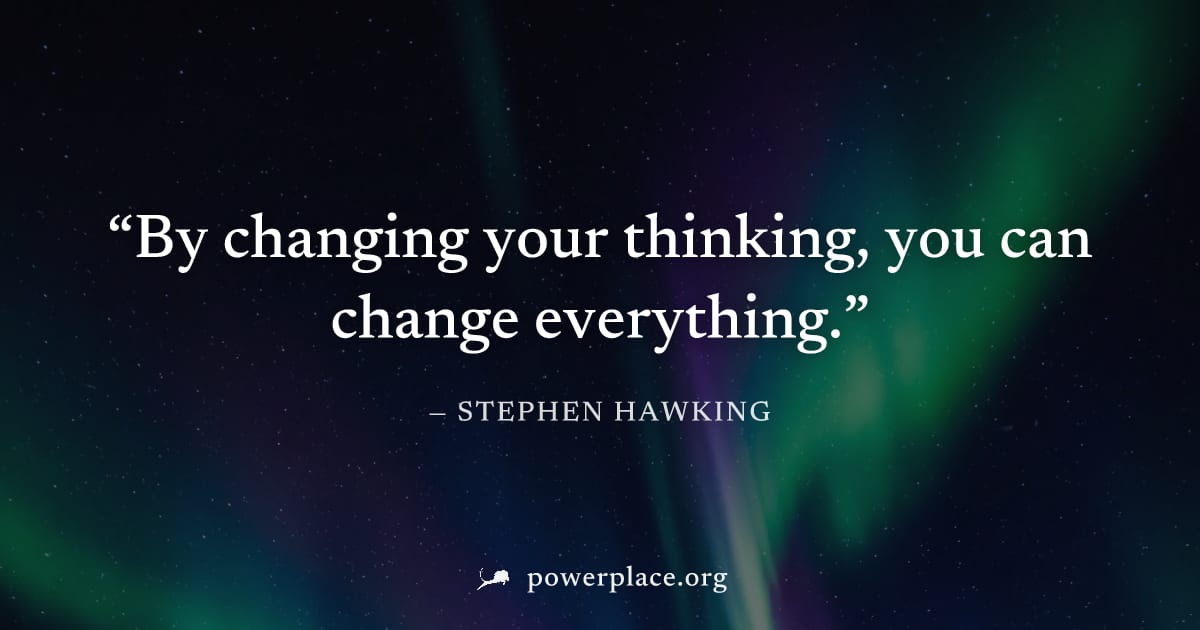 "By changing your thinking, you can change everything." — Stephen Hawking