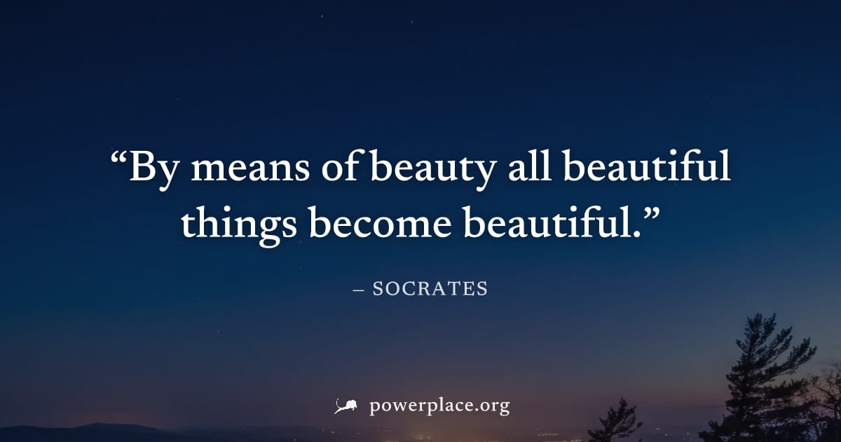 "By means of beauty all beautiful things become beautiful." — Socrates