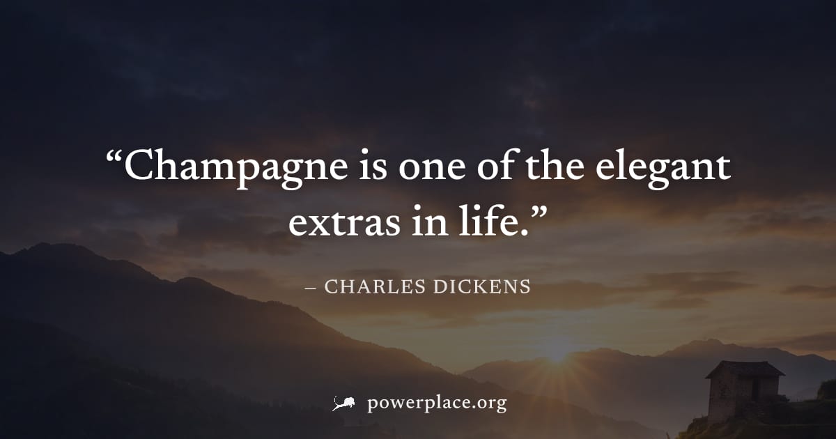 "Champagne is one of the elegant extras in life." — Charles Dickens