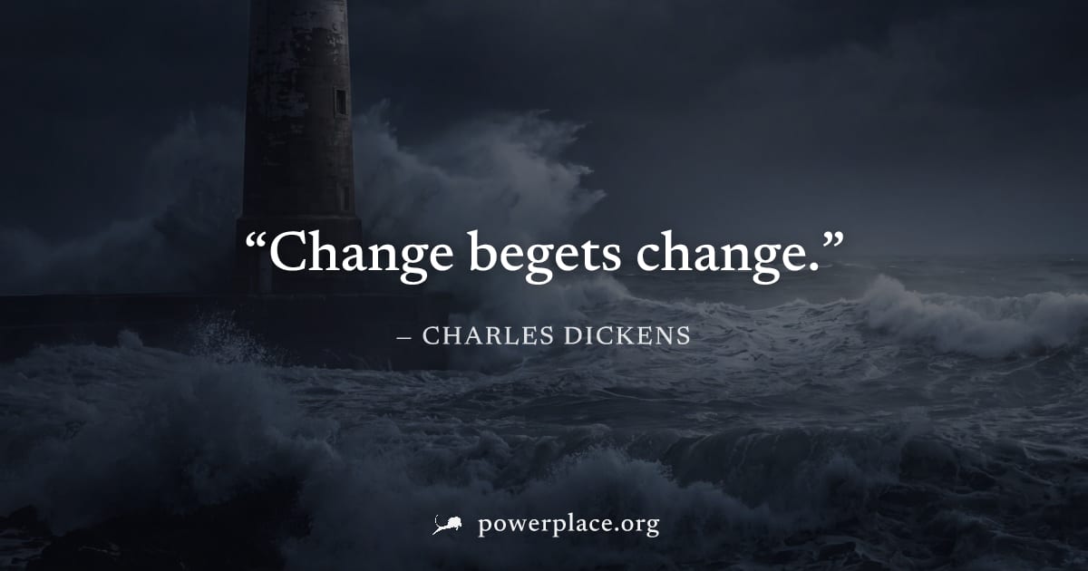 "Change begets change." — Charles Dickens