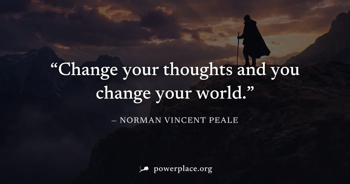 "Change your thoughts and you change your world." — Norman Vincent Peale