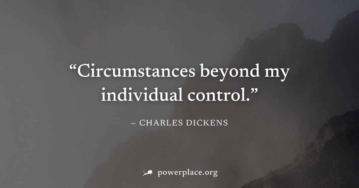 "Circumstances beyond my individual control." — Charles Dickens