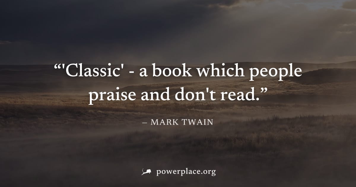"'Classic' - a book which people praise and don't read." — Mark Twain