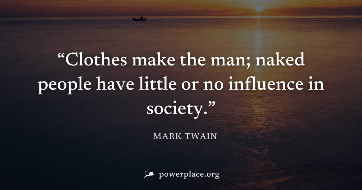 "Clothes make the man; naked people have little or no influence in society." — Mark Twain