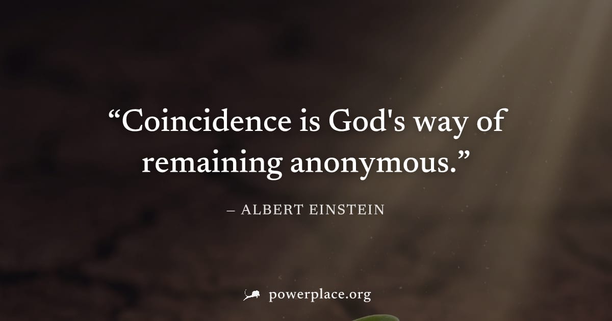 "Coincidence is God's way of remaining anonymous." — Albert Einstein