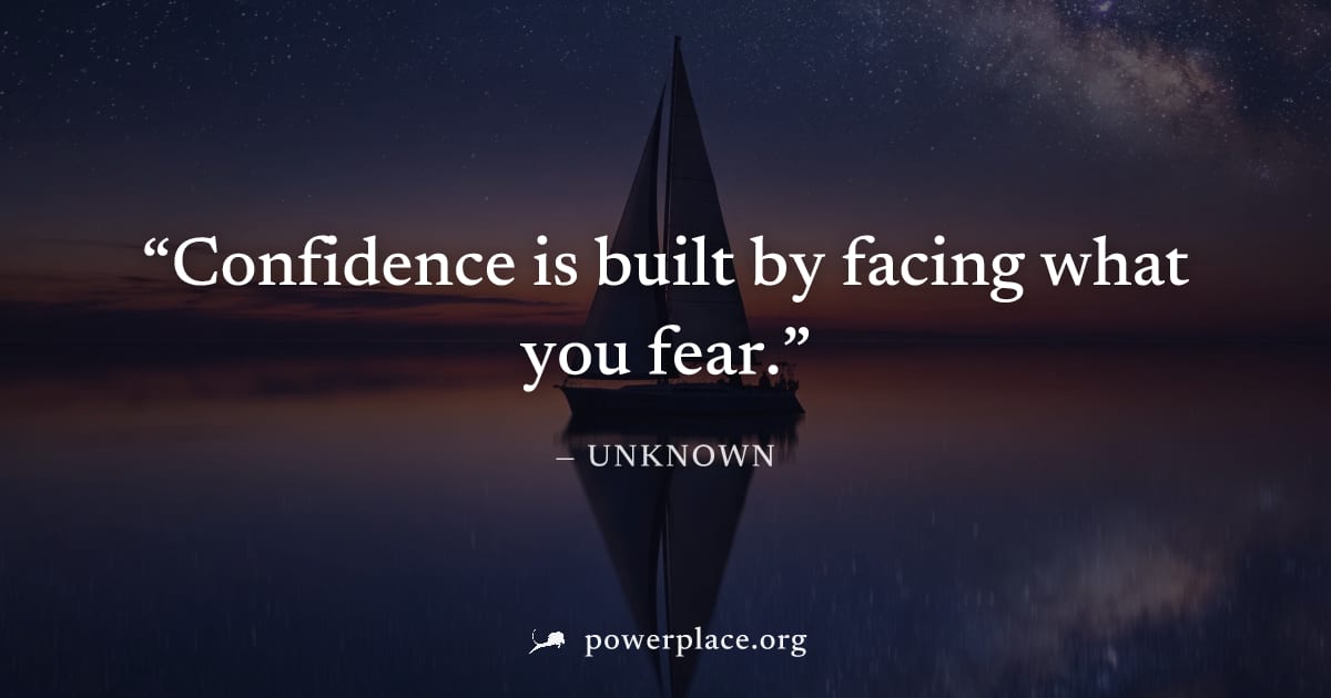 "Confidence is built by facing what you fear." — Unknown