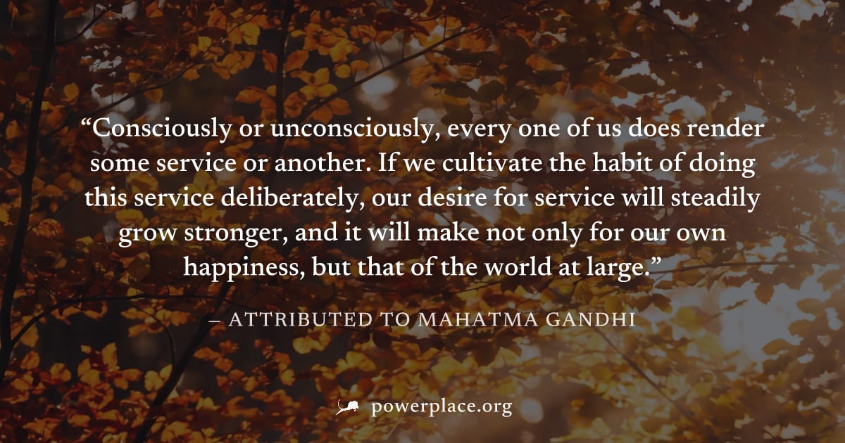 "Consciously or unconsciously, every one of us does render some service or another. If we cultivate the habit of doing this service deliberately, our desire for service will steadily grow stronger, an