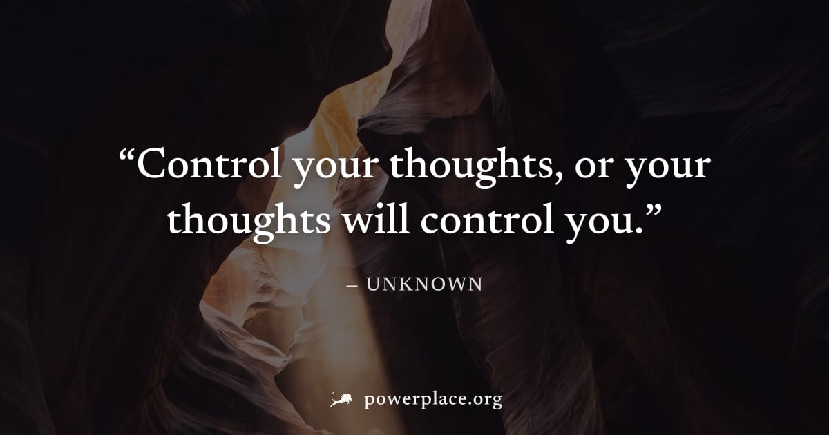 "Control your thoughts, or your thoughts will control you." — Unknown
