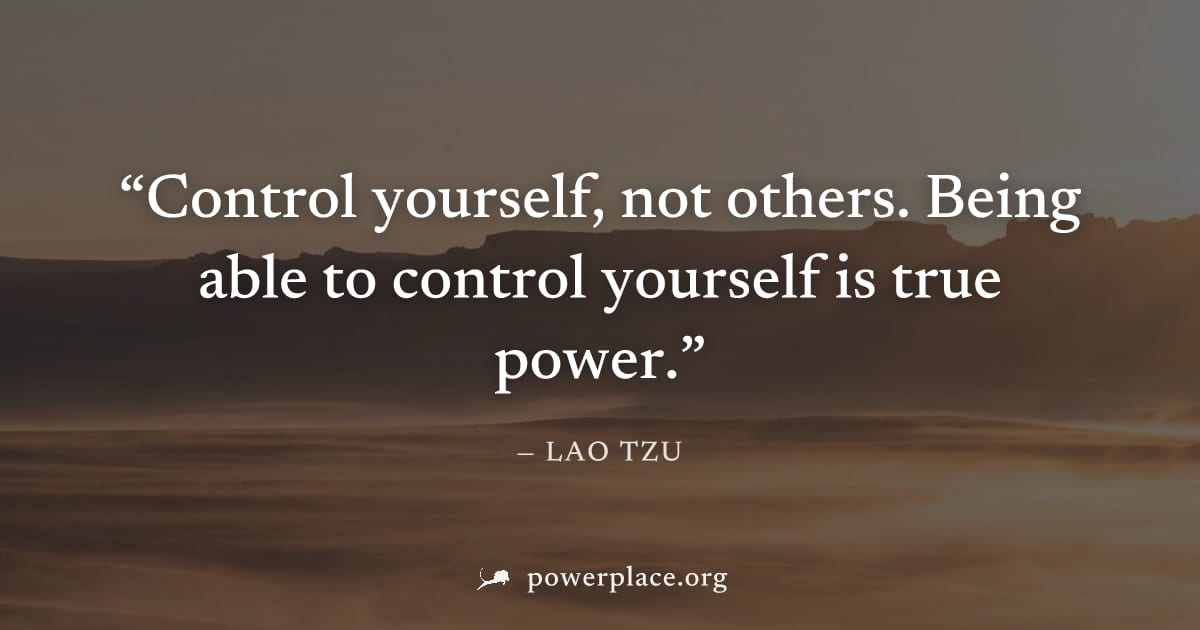 "Control yourself, not others. Being able to control yourself is true power." — Lao Tzu