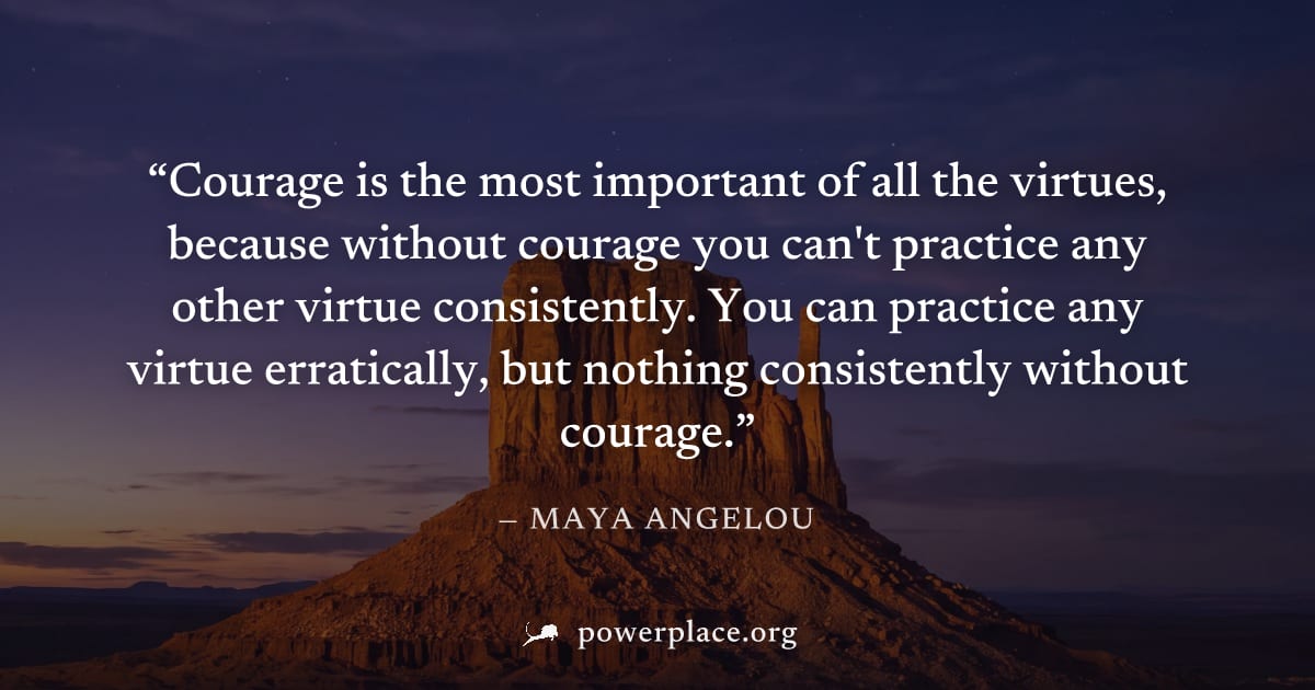 "Courage is the most important of all the virtues, because without courage you can't practice any other virtue consistently. You can practice any virtue erratically, but nothing consistently without c