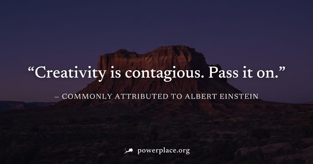"Creativity is contagious. Pass it on." — Commonly attributed to Albert Einstein