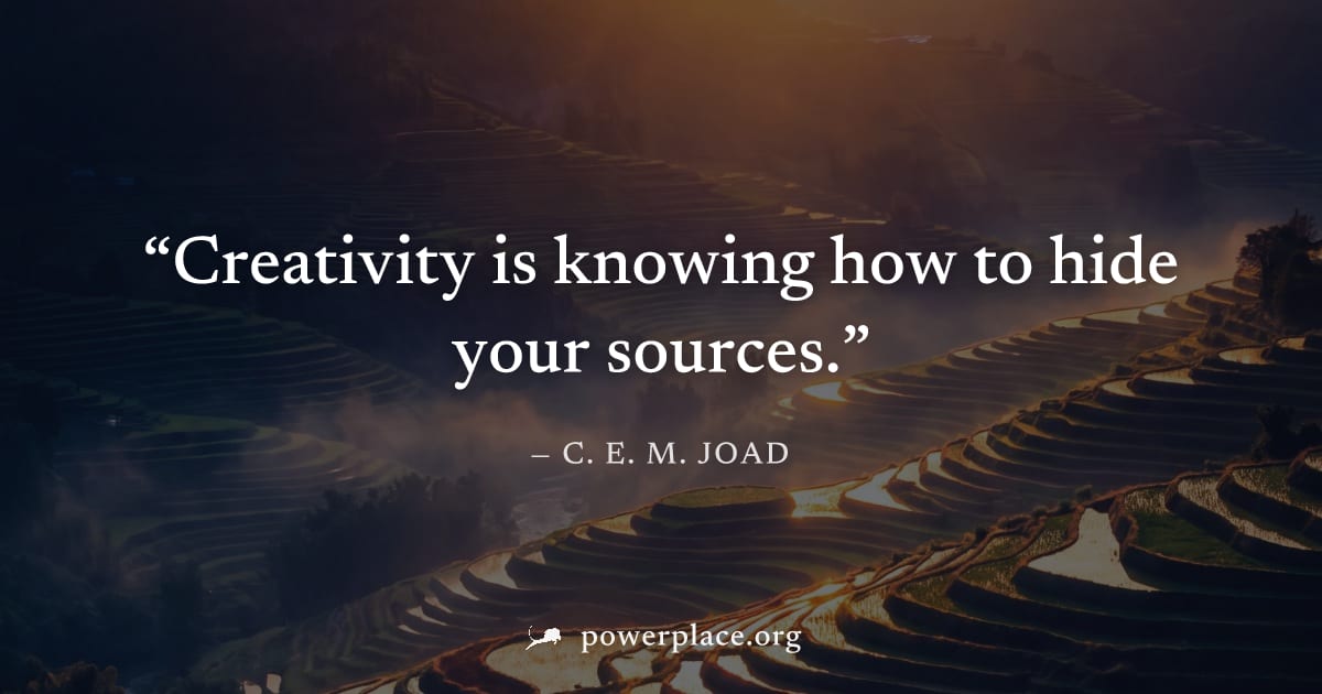 "Creativity is knowing how to hide your sources." — C. E. M. Joad