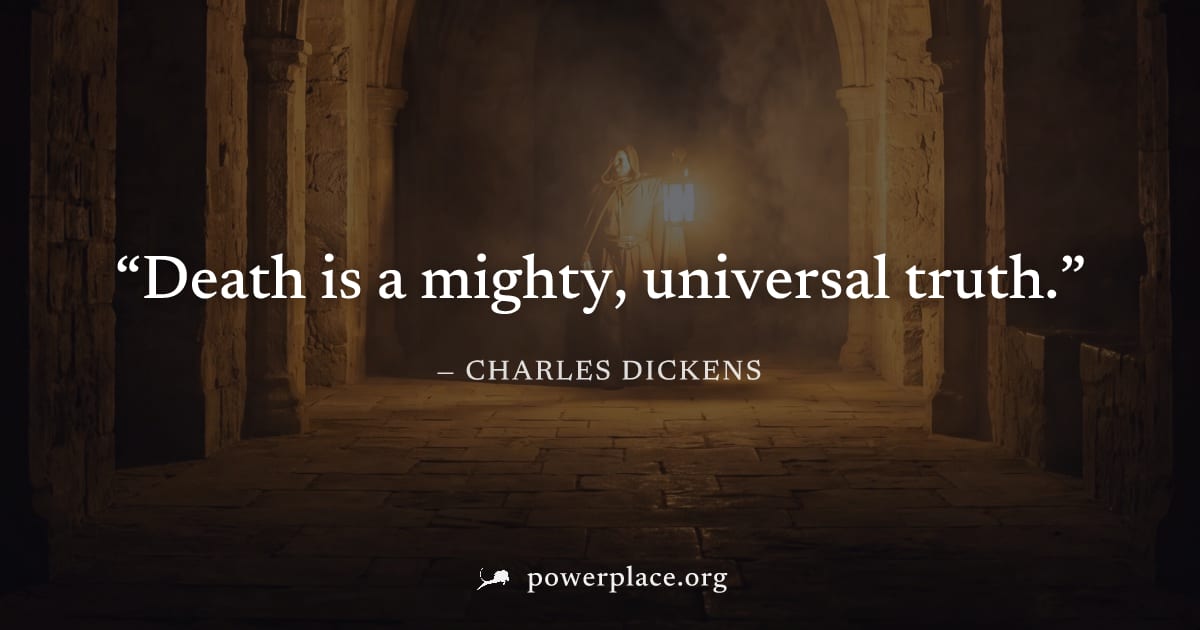 "Death is a mighty, universal truth." — Charles Dickens