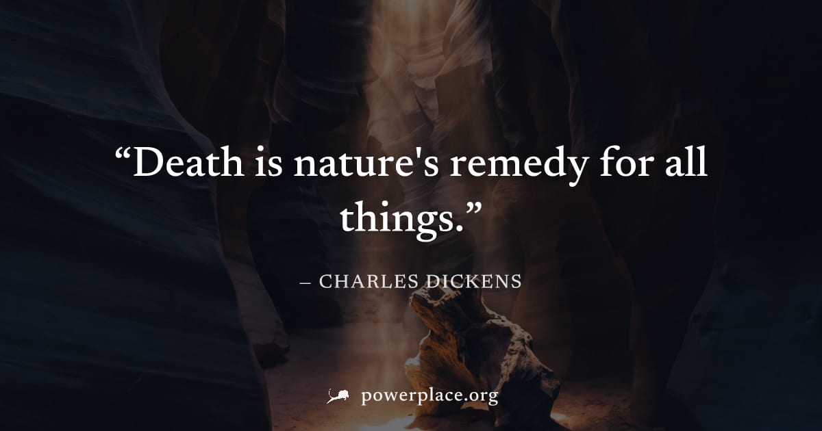 "Death is nature's remedy for all things." — Charles Dickens