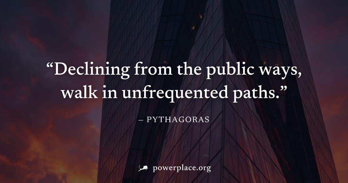 "Declining from the public ways, walk in unfrequented paths." — Pythagoras