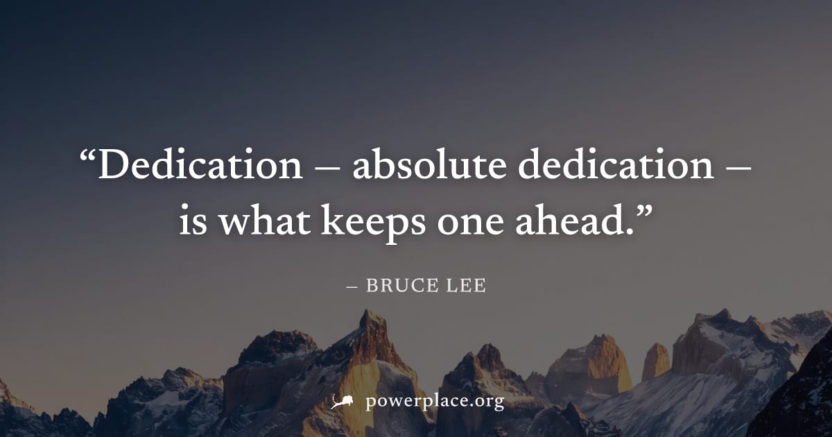 "Dedication — absolute dedication — is what keeps one ahead." — Bruce Lee