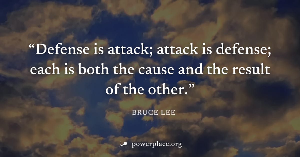 "Defense is attack; attack is defense; each is both the cause and the result of the other." — Bruce Lee