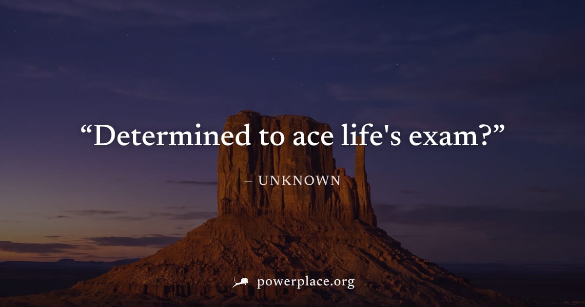 "Determined to ace life's exam?" — Unknown