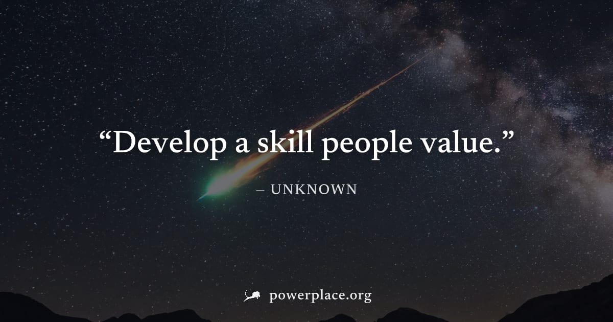 "Develop a skill people value." — Unknown