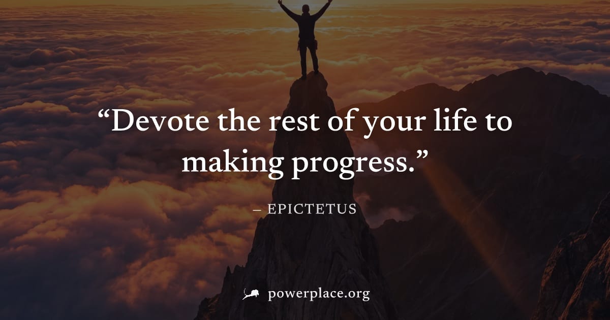 "Devote the rest of your life to making progress." — Epictetus